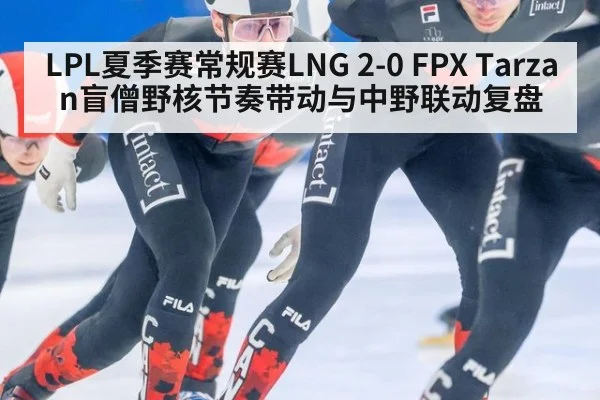 LPL夏季赛常规赛LNG 2-0 FPX Tarzan盲僧野核节奏带动与中野联动复盘