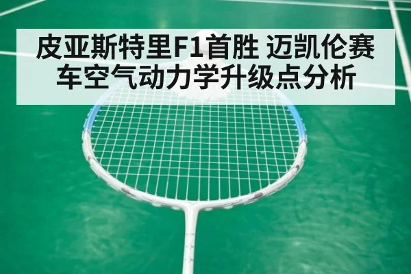 皮亚斯特里F1首胜 迈凯伦赛车空气动力学升级点分析